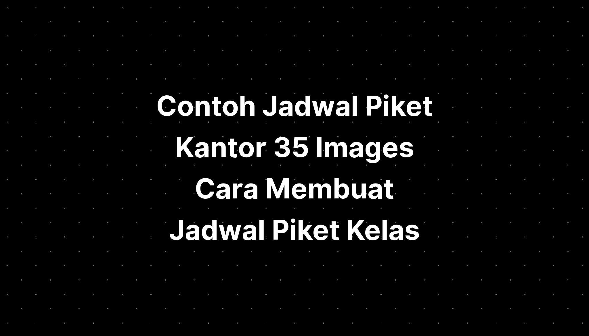 Contoh Jadwal Piket Kantor 35 Images Cara Membuat Jadwal Piket Kelas Imagesee 4377